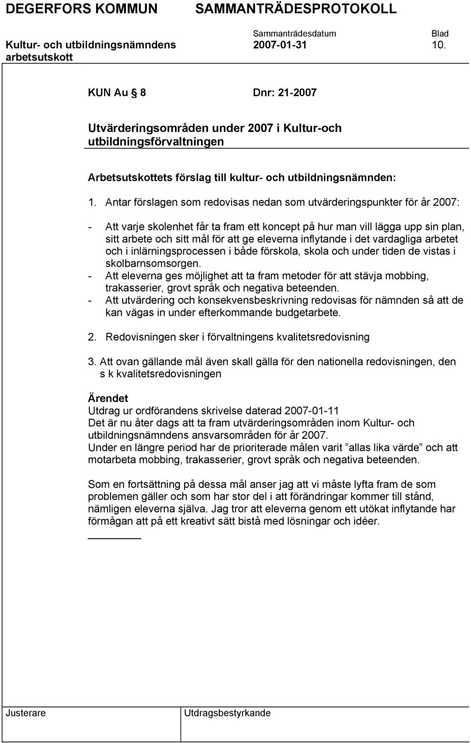 inflytande i det vardagliga arbetet och i inlärningsprocessen i både förskola, skola och under tiden de vistas i skolbarnsomsorgen.