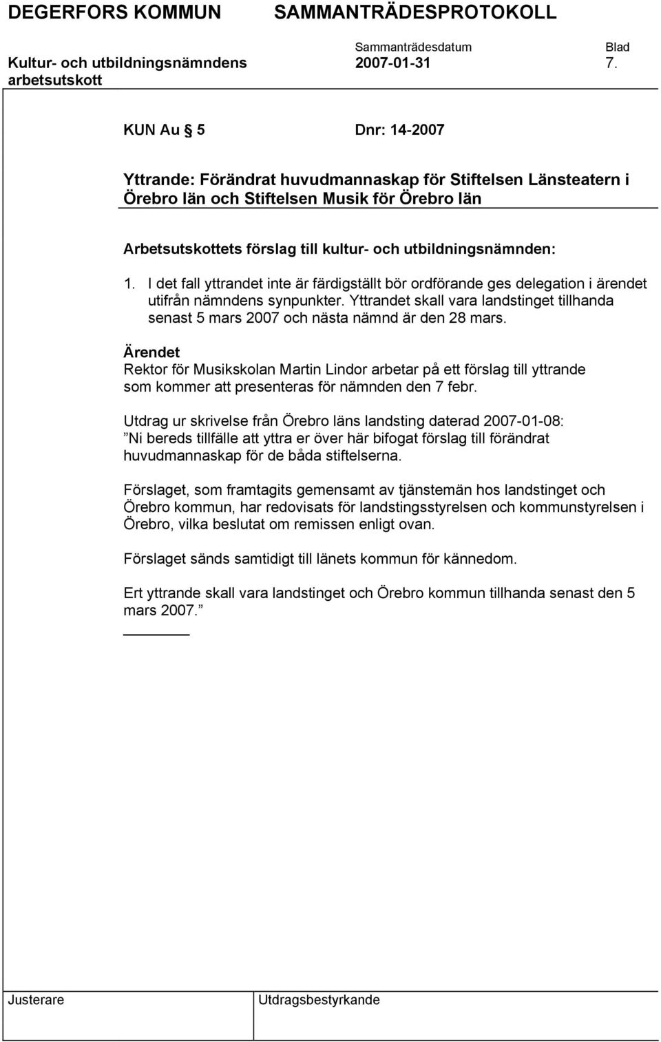 Yttrandet skall vara landstinget tillhanda senast 5 mars 2007 och nästa nämnd är den 28 mars.