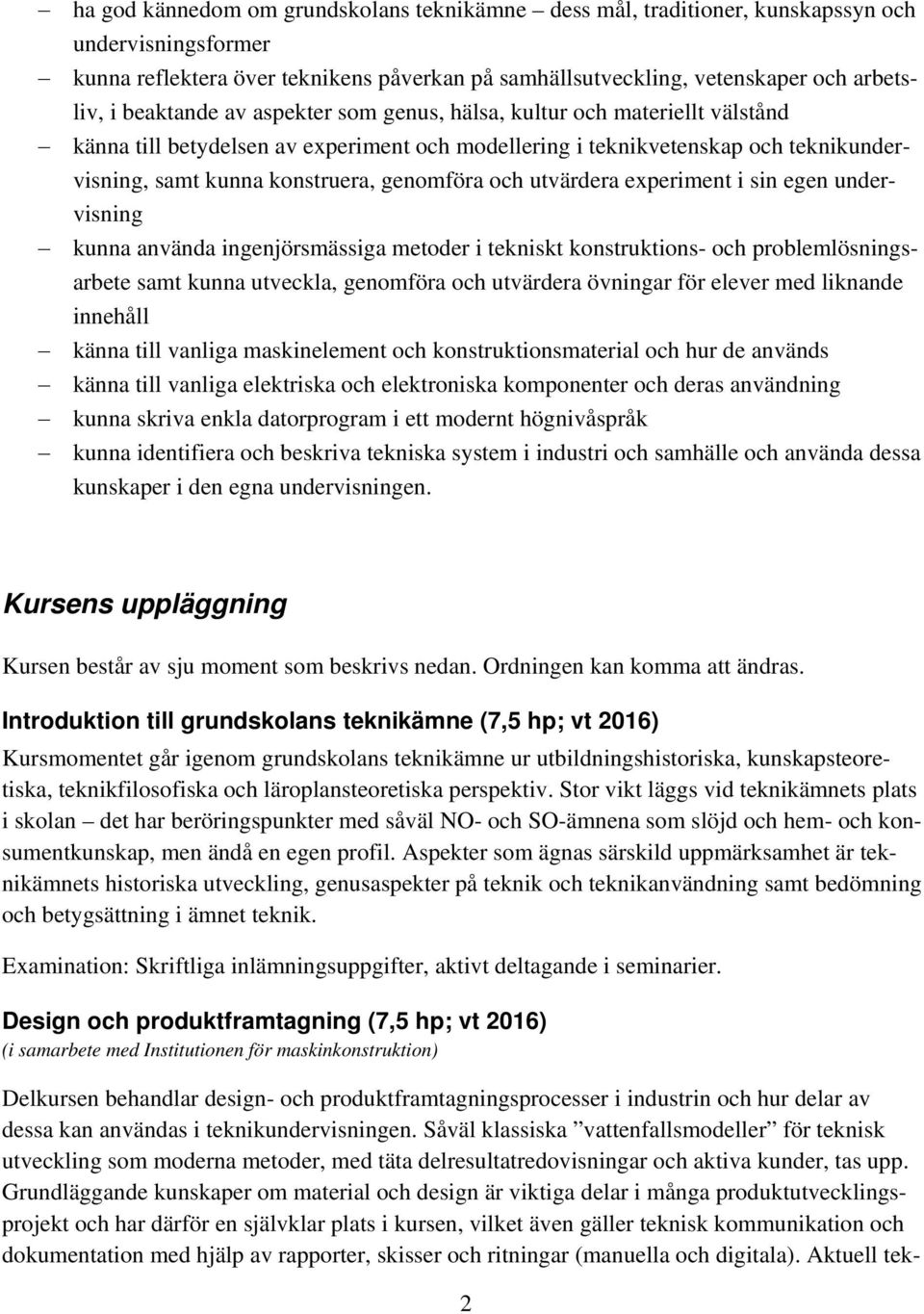 och utvärdera experiment i sin egen undervisning kunna använda ingenjörsmässiga metoder i tekniskt konstruktions- och problemlösningsarbete samt kunna utveckla, genomföra och utvärdera övningar för