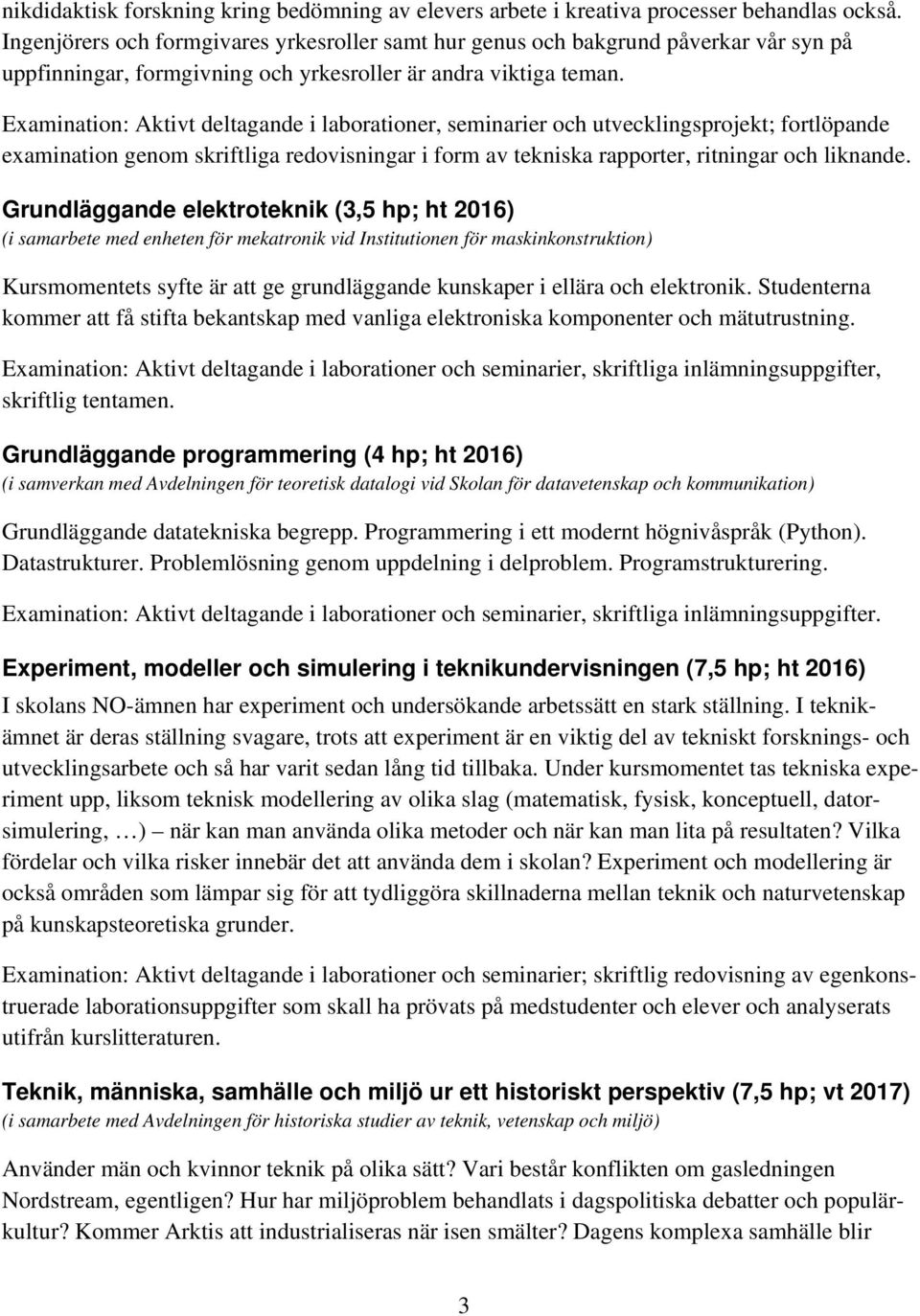 Examination: Aktivt deltagande i laborationer, seminarier och utvecklingsprojekt; fortlöpande examination genom skriftliga redovisningar i form av tekniska rapporter, ritningar och liknande.