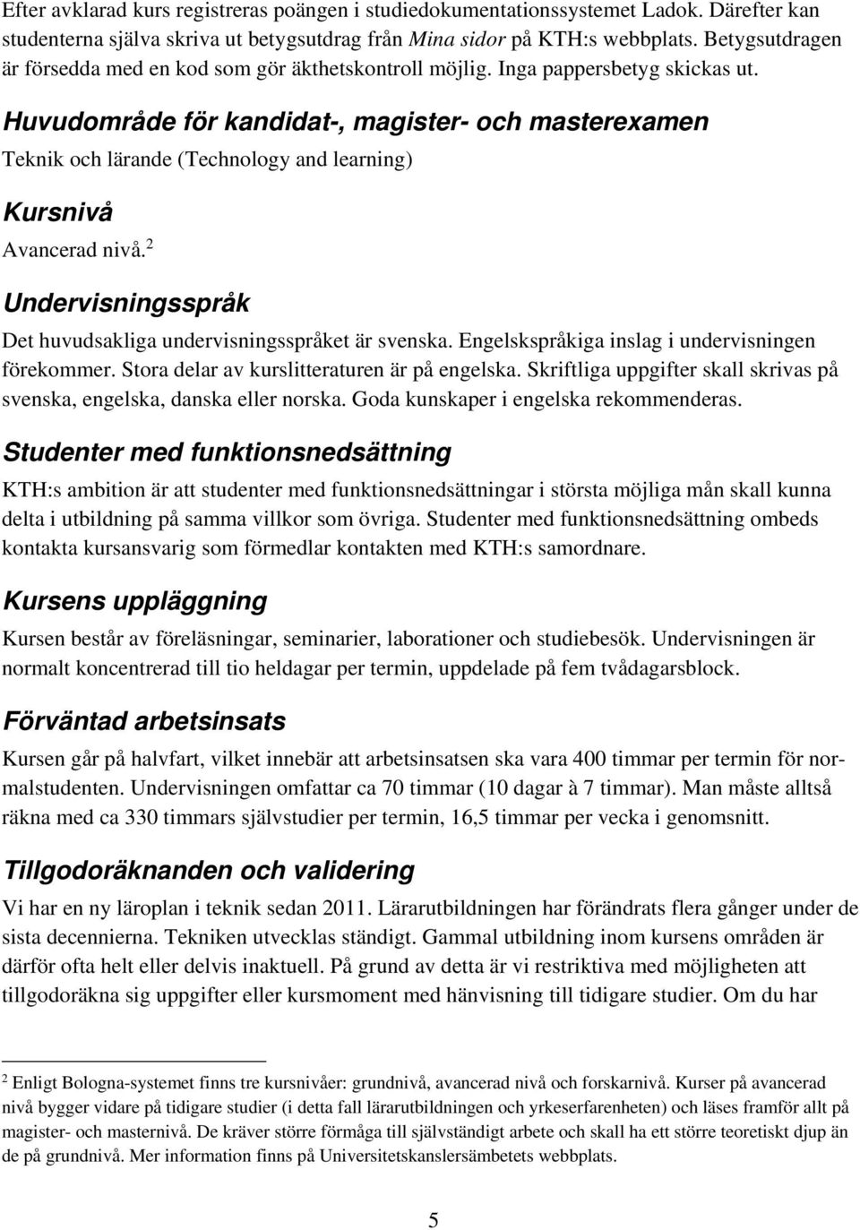 Huvudområde för kandidat-, magister- och masterexamen Teknik och lärande (Technology and learning) Kursnivå Avancerad nivå. 2 Undervisningsspråk Det huvudsakliga undervisningsspråket är svenska.