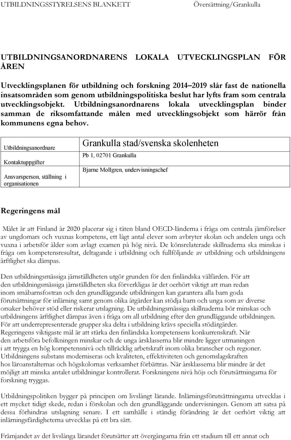Utbildningsanordnarens lokala utvecklingsplan binder samman de riksomfattande målen med utvecklingsobjekt som härrör från kommunens egna behov.