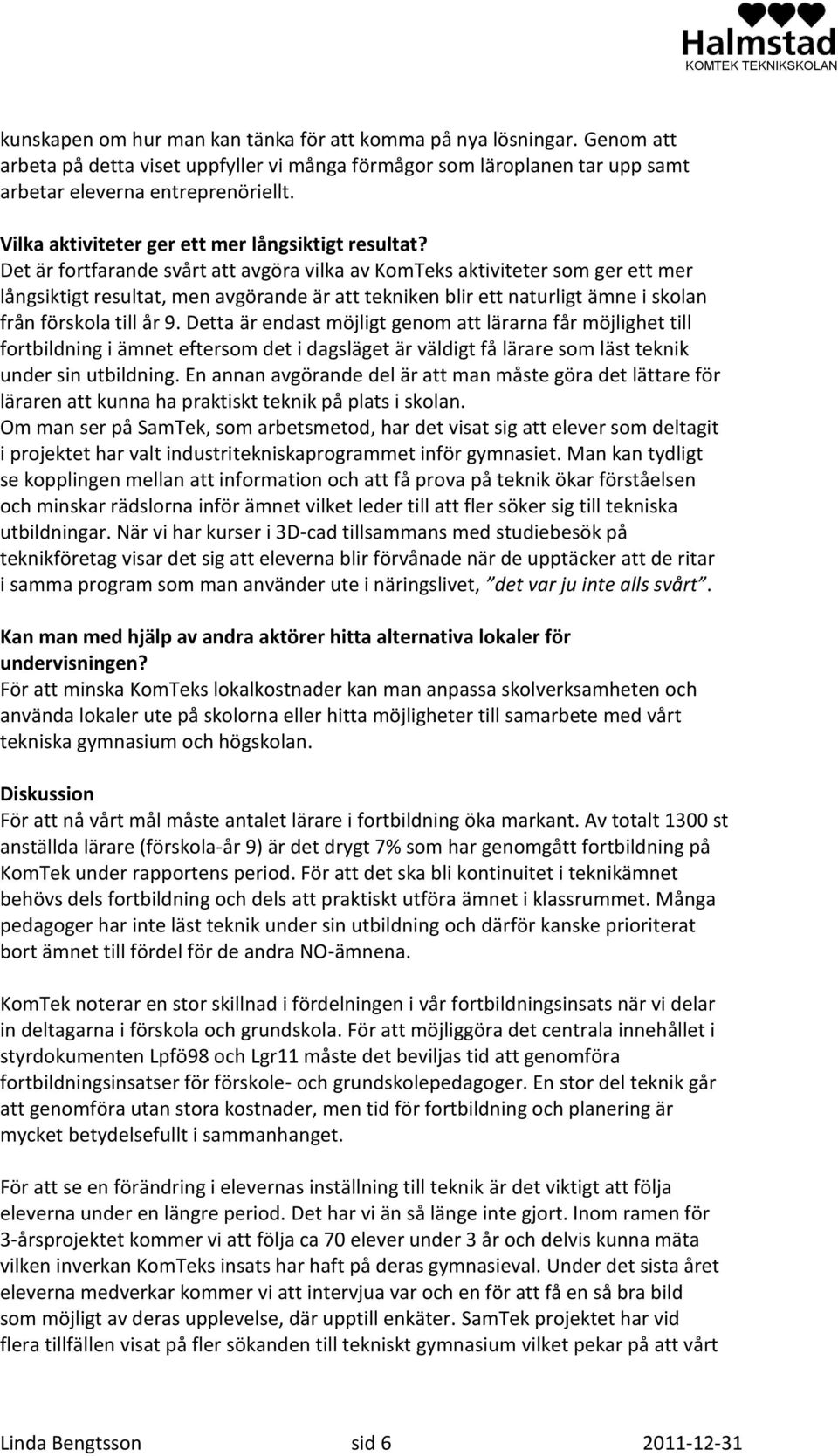 Det är fortfarande svårt att avgöra vilka av KomTeks aktiviteter som ger ett mer långsiktigt resultat, men avgörande är att tekniken blir ett naturligt ämne i skolan från förskola till år 9.