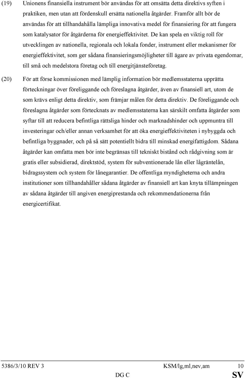 De kan spela en viktig roll för utvecklingen av nationella, regionala och lokala fonder, instrument eller mekanismer för energieffektivitet, som ger sådana finansieringsmöjligheter till ägare av