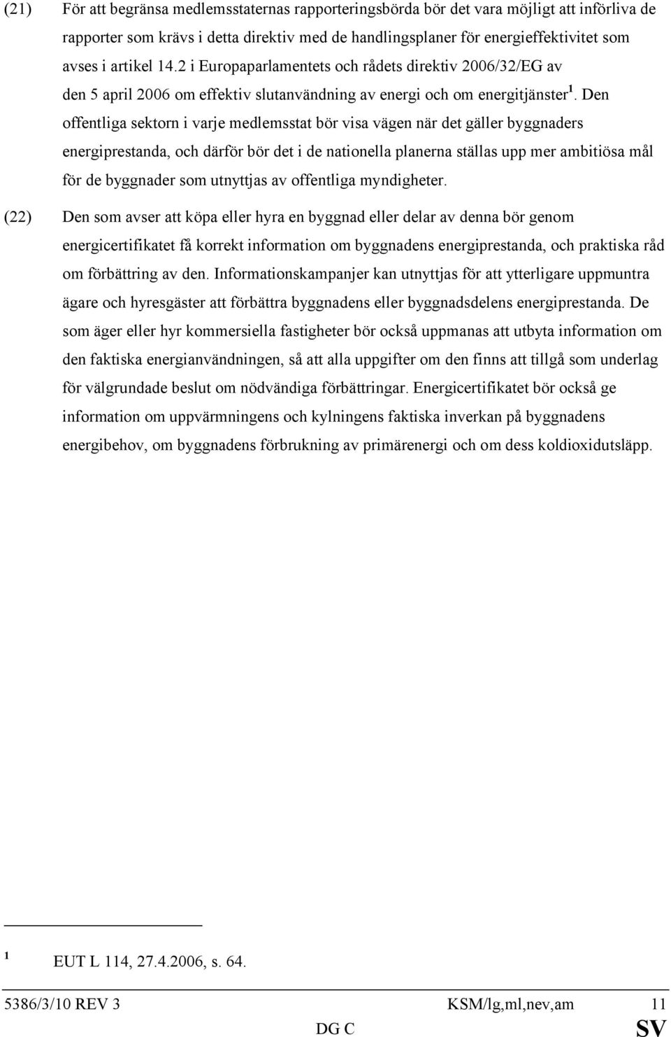 Den offentliga sektorn i varje medlemsstat bör visa vägen när det gäller byggnaders energiprestanda, och därför bör det i de nationella planerna ställas upp mer ambitiösa mål för de byggnader som