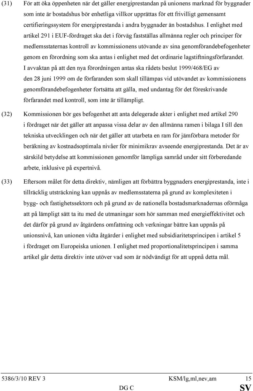 I enlighet med artikel 291 i EUF-fördraget ska det i förväg fastställas allmänna regler och principer för medlemsstaternas kontroll av kommissionens utövande av sina genomförandebefogenheter genom en