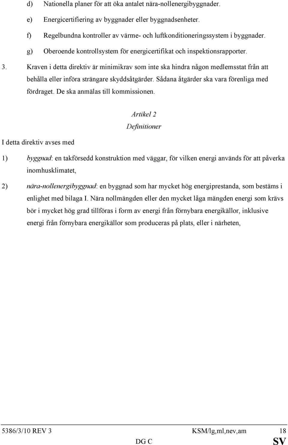 Kraven i detta direktiv är minimikrav som inte ska hindra någon medlemsstat från att behålla eller införa strängare skyddsåtgärder. Sådana åtgärder ska vara förenliga med fördraget.