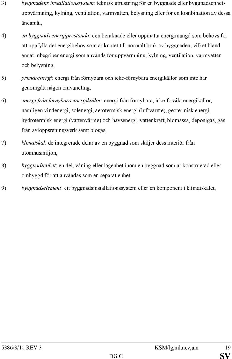 används för uppvärmning, kylning, ventilation, varmvatten och belysning, 5) primärenergi: energi från förnybara och icke-förnybara energikällor som inte har genomgått någon omvandling, 6) energi från