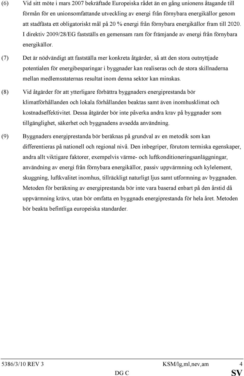 (7) Det är nödvändigt att fastställa mer konkreta åtgärder, så att den stora outnyttjade potentialen för energibesparingar i byggnader kan realiseras och de stora skillnaderna mellan medlemsstaternas