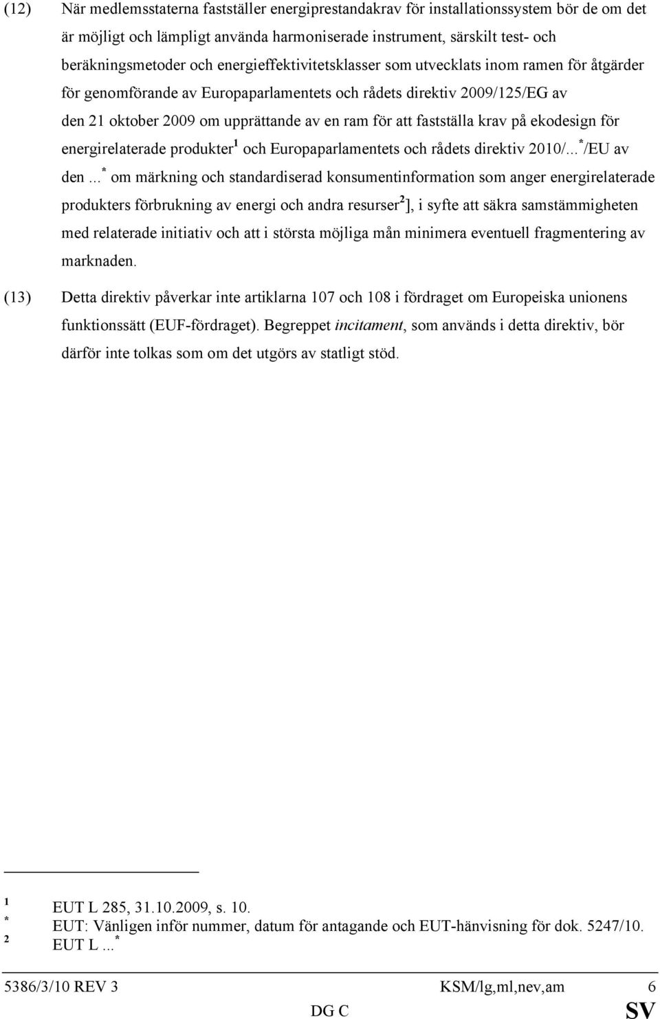 fastställa krav på ekodesign för energirelaterade produkter 1 och Europaparlamentets och rådets direktiv 2010/... * /EU av den.