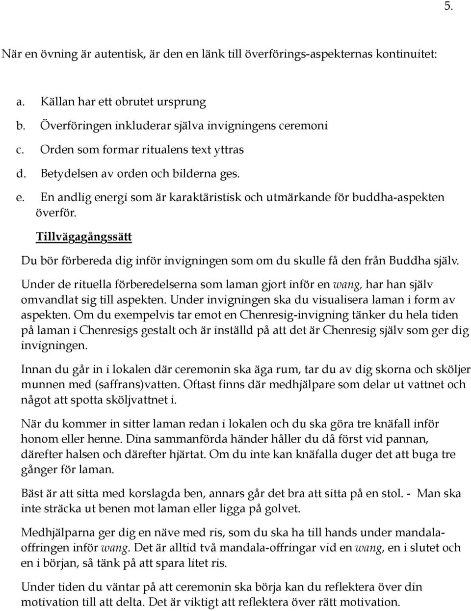 Tillvägagångssätt Du bör förbereda dig inför invigningen som om du skulle få den från Buddha själv.