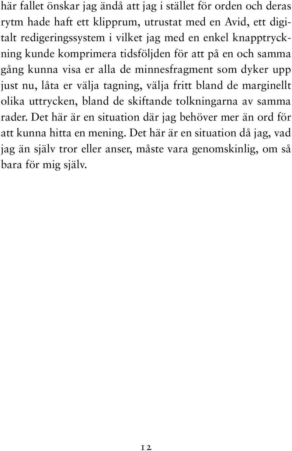 er välja tagning, välja fritt bland de marginellt olika uttrycken, bland de skiftande tolkningarna av samma rader.