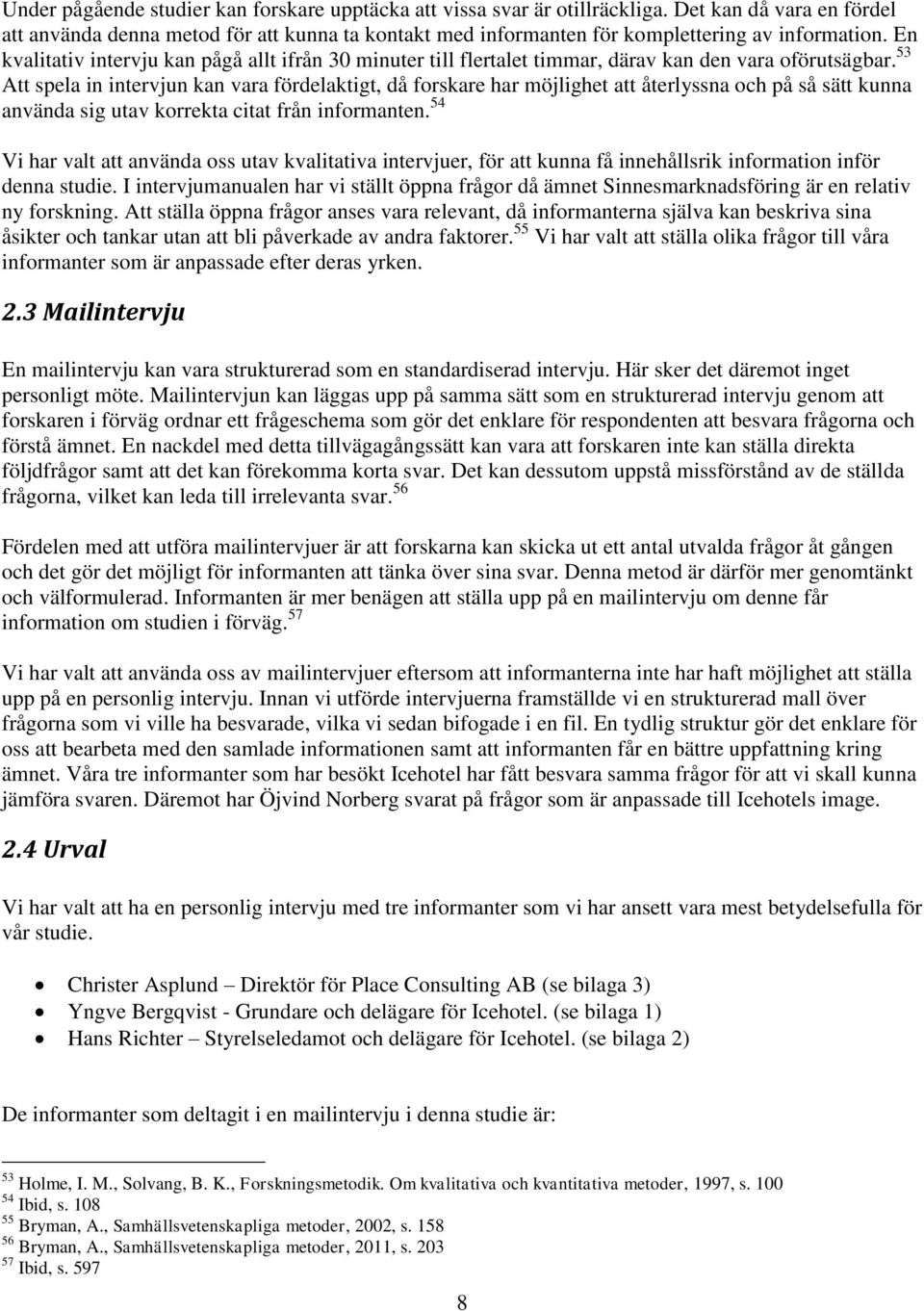 En kvalitativ intervju kan pågå allt ifrån 30 minuter till flertalet timmar, därav kan den vara oförutsägbar.