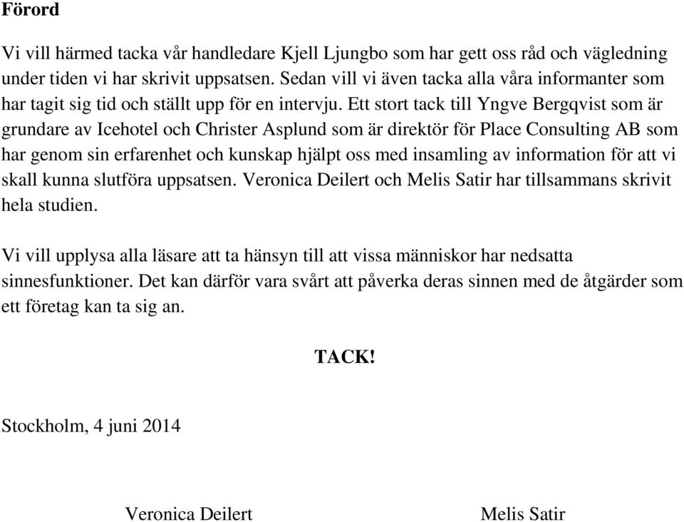Ett stort tack till Yngve Bergqvist som är grundare av Icehotel och Christer Asplund som är direktör för Place Consulting AB som har genom sin erfarenhet och kunskap hjälpt oss med insamling av