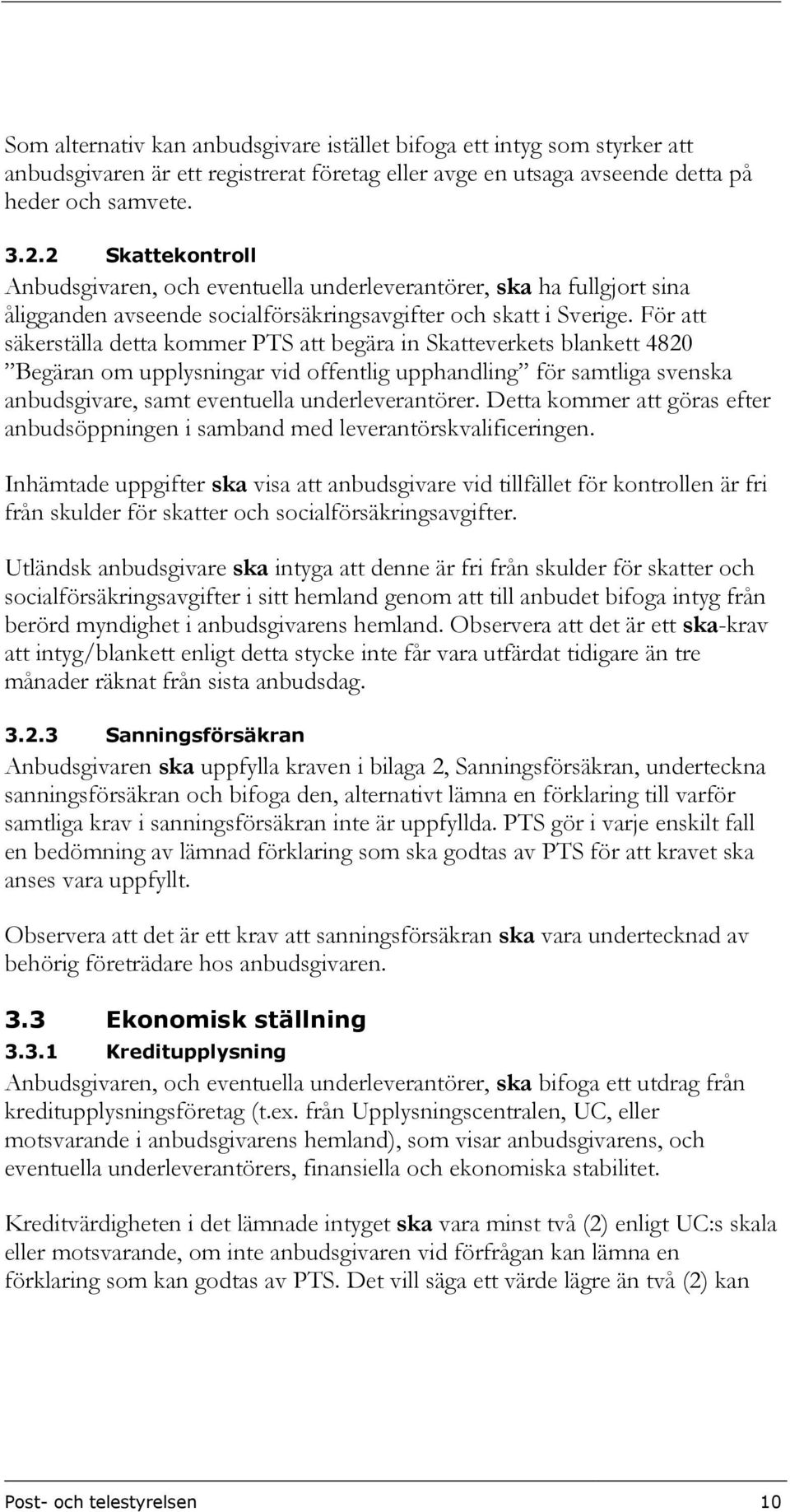 För att säkerställa detta kommer PTS att begära in Skatteverkets blankett 4820 Begäran om upplysningar vid offentlig upphandling för samtliga svenska anbudsgivare, samt eventuella underleverantörer.