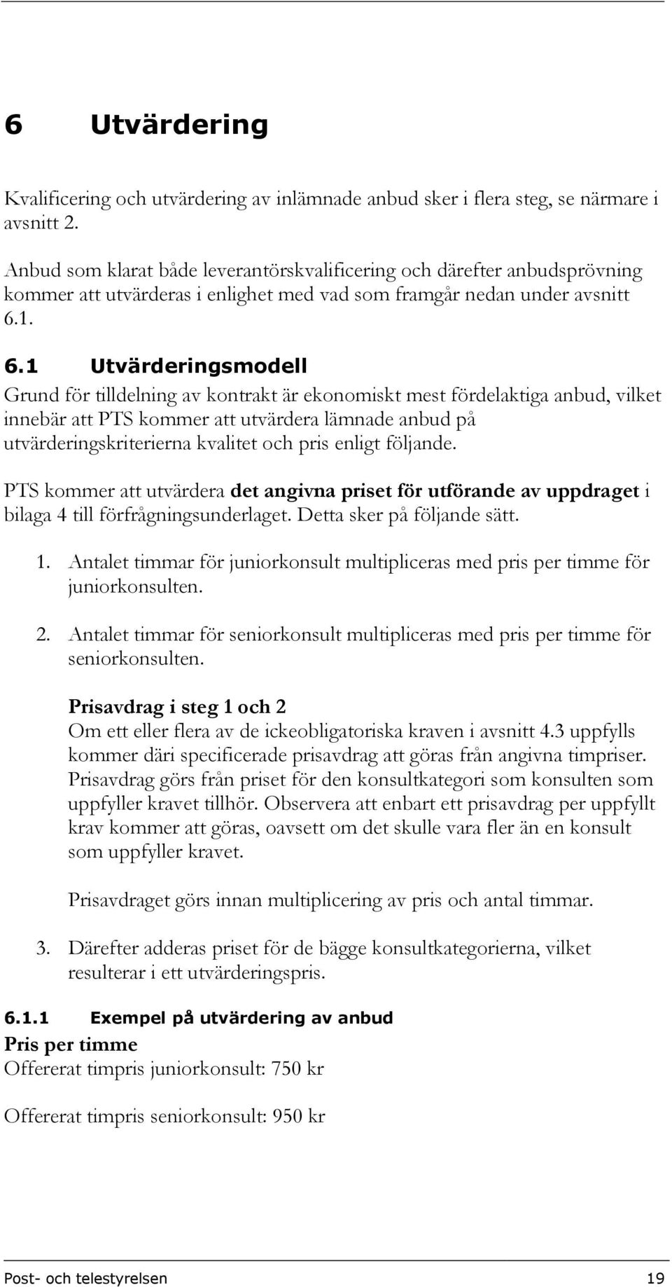 1. 6.1 Utvärderingsmodell Grund för tilldelning av kontrakt är ekonomiskt mest fördelaktiga anbud, vilket innebär att PTS kommer att utvärdera lämnade anbud på utvärderingskriterierna kvalitet och