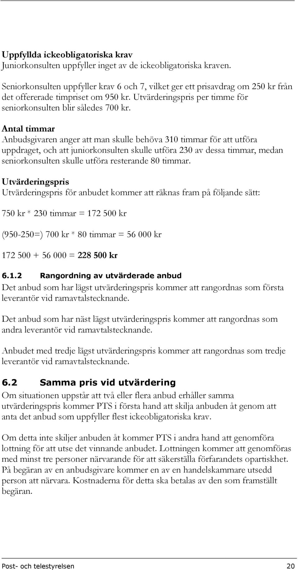 Antal timmar Anbudsgivaren anger att man skulle behöva 310 timmar för att utföra uppdraget, och att juniorkonsulten skulle utföra 230 av dessa timmar, medan seniorkonsulten skulle utföra resterande