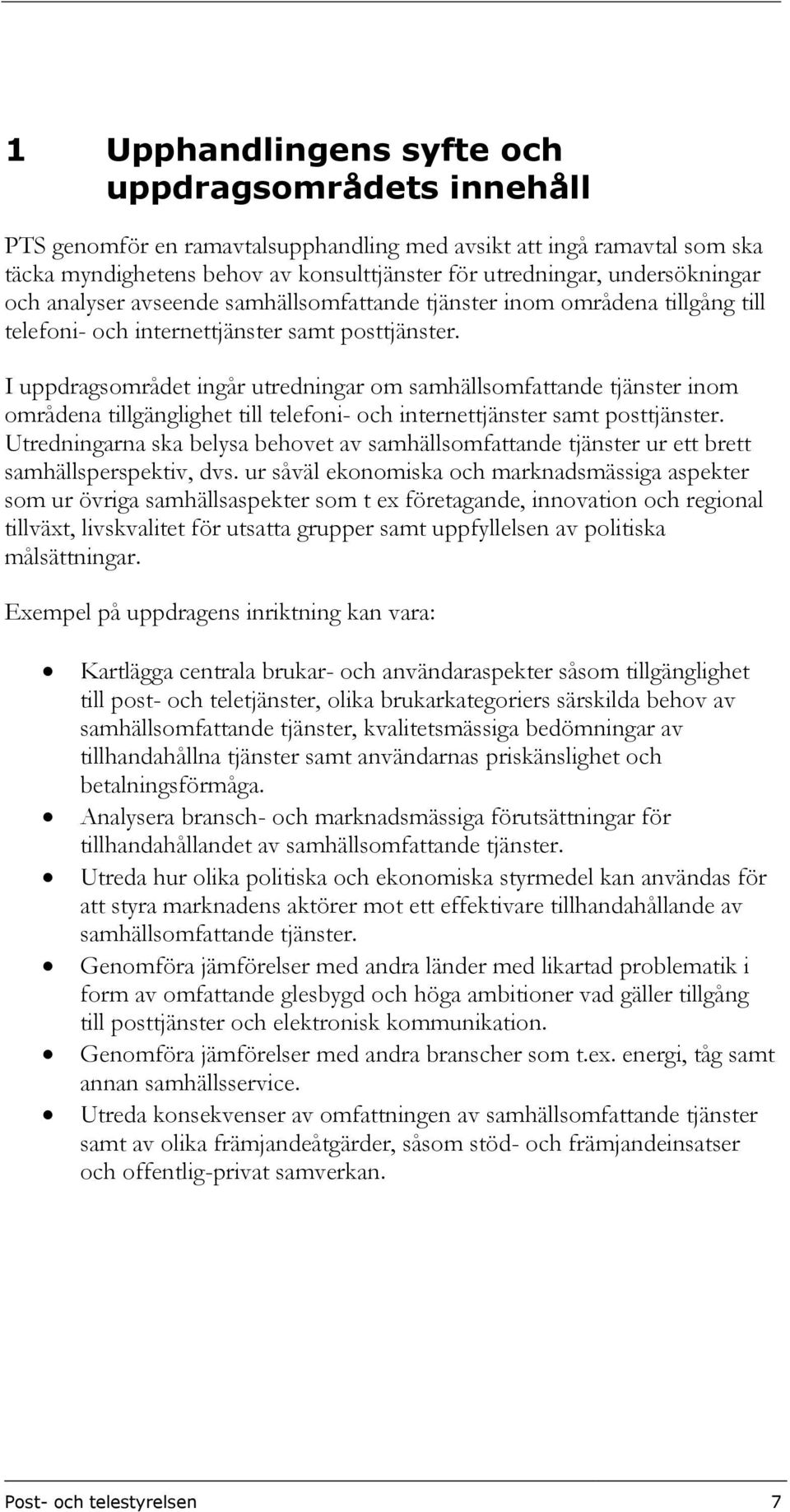 I uppdragsområdet ingår utredningar om samhällsomfattande tjänster inom områdena tillgänglighet till telefoni- och internettjänster samt posttjänster.