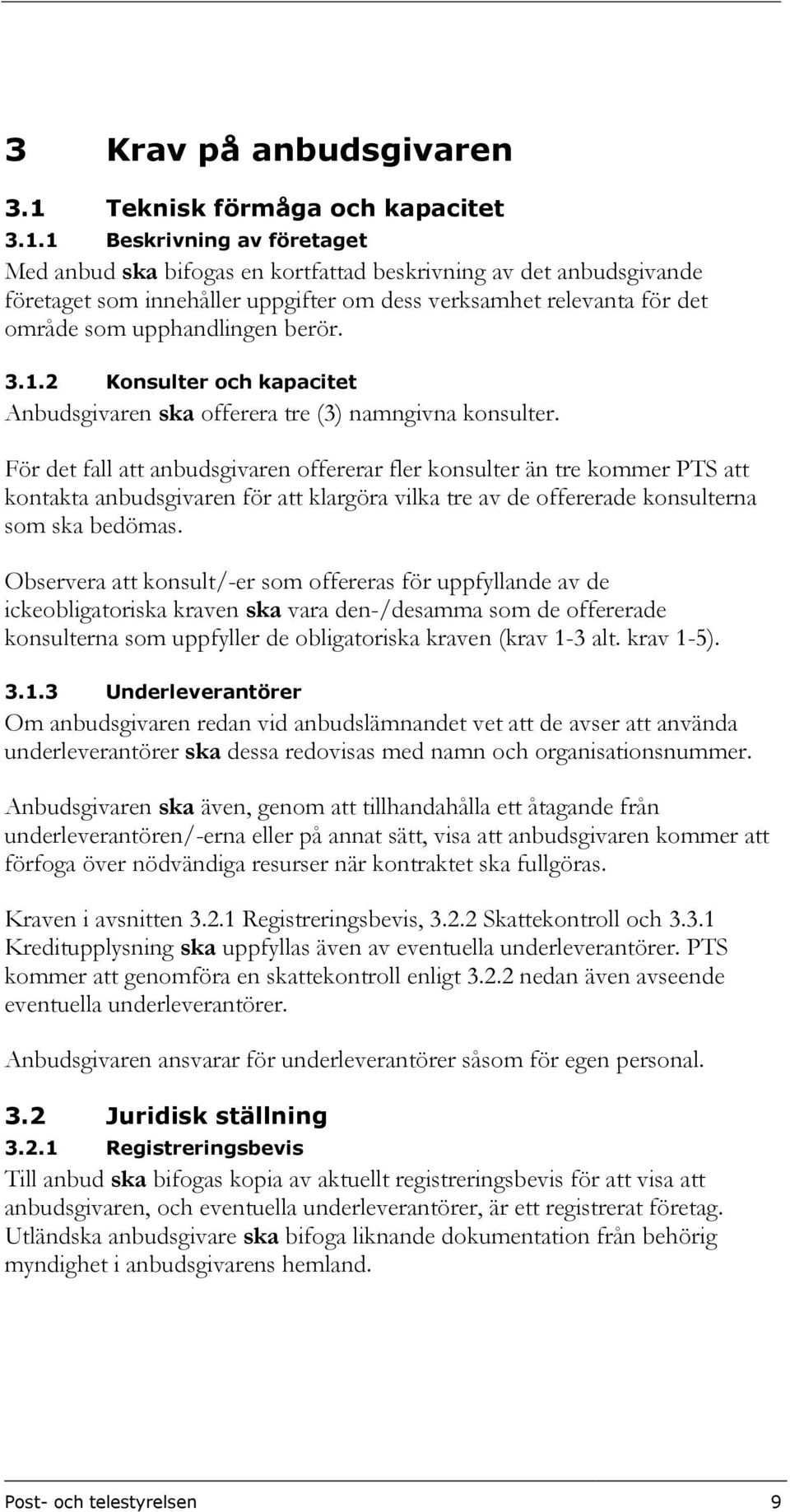 1 Beskrivning av företaget Med anbud ska bifogas en kortfattad beskrivning av det anbudsgivande företaget som innehåller uppgifter om dess verksamhet relevanta för det område som upphandlingen berör.