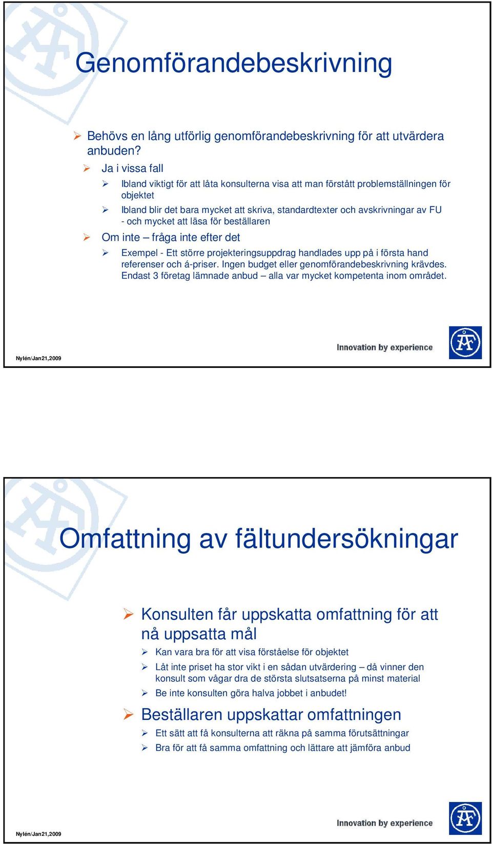 mycket att läsa för beställaren Om inte fråga inte efter det Exempel - Ett större projekteringsuppdrag handlades upp på i första hand referenser och á-priser.