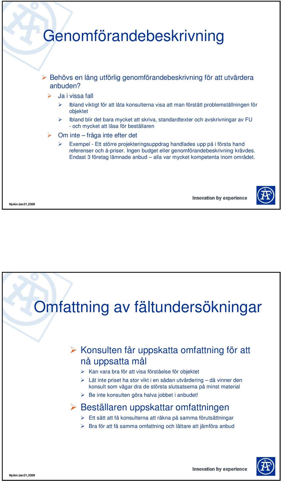 mycket att läsa för beställaren Om inte fråga inte efter det Exempel - Ett större projekteringsuppdrag handlades upp på i första hand referenser och á-priser.