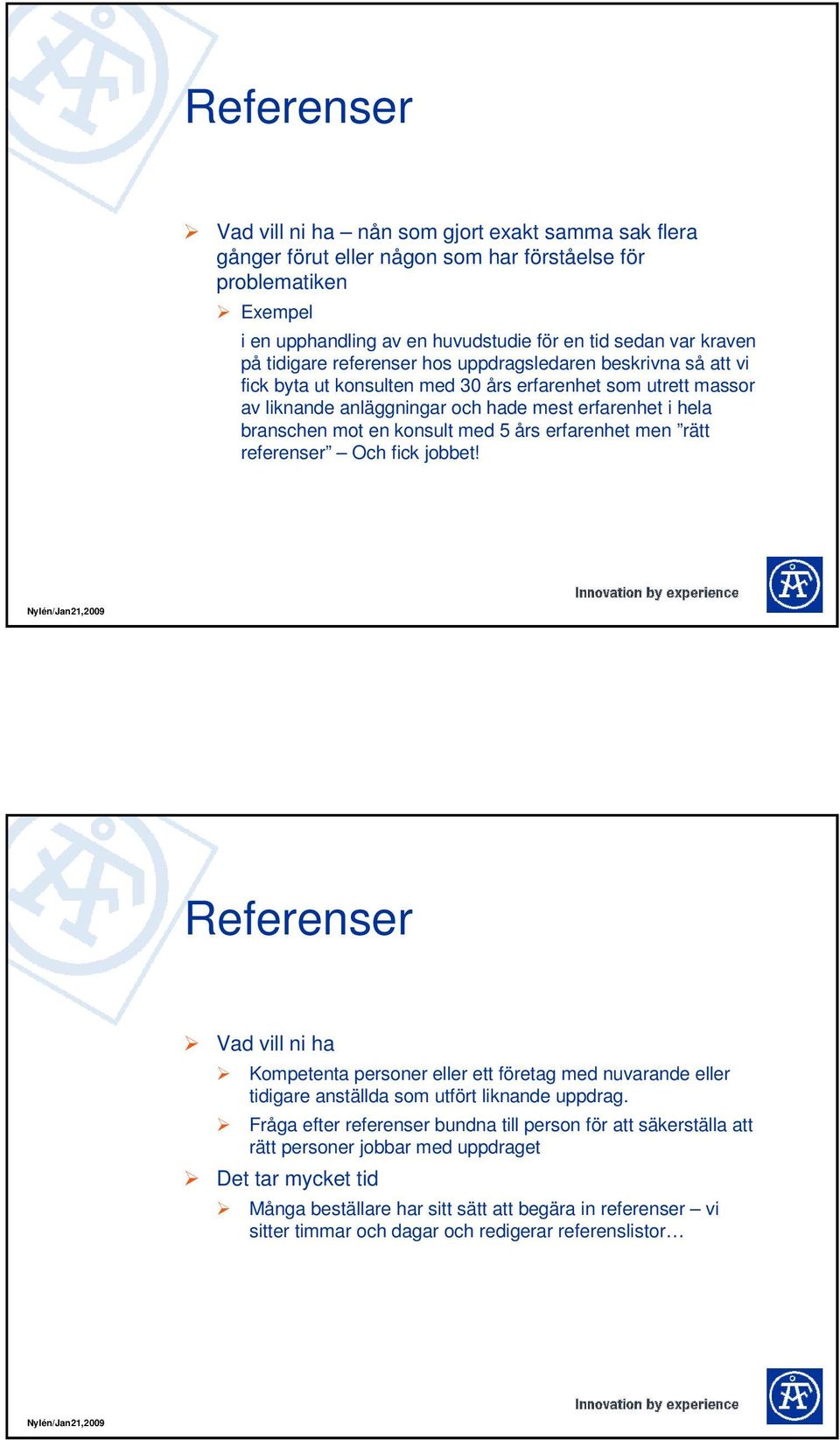 konsult med 5 års erfarenhet men rätt referenser Och fick jobbet! Referenser Vad vill ni ha Kompetenta personer eller ett företag med nuvarande eller tidigare anställda som utfört liknande uppdrag.