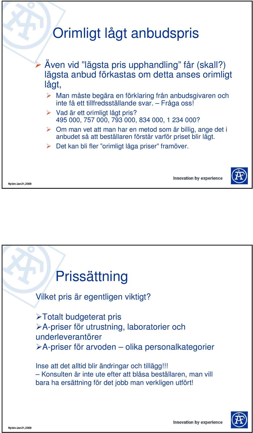 495 000, 757 000, 793 000, 834 000, 1 234 000? Om man vet att man har en metod som är billig, ange det i anbudet så att beställaren förstår varför priset blir lågt.