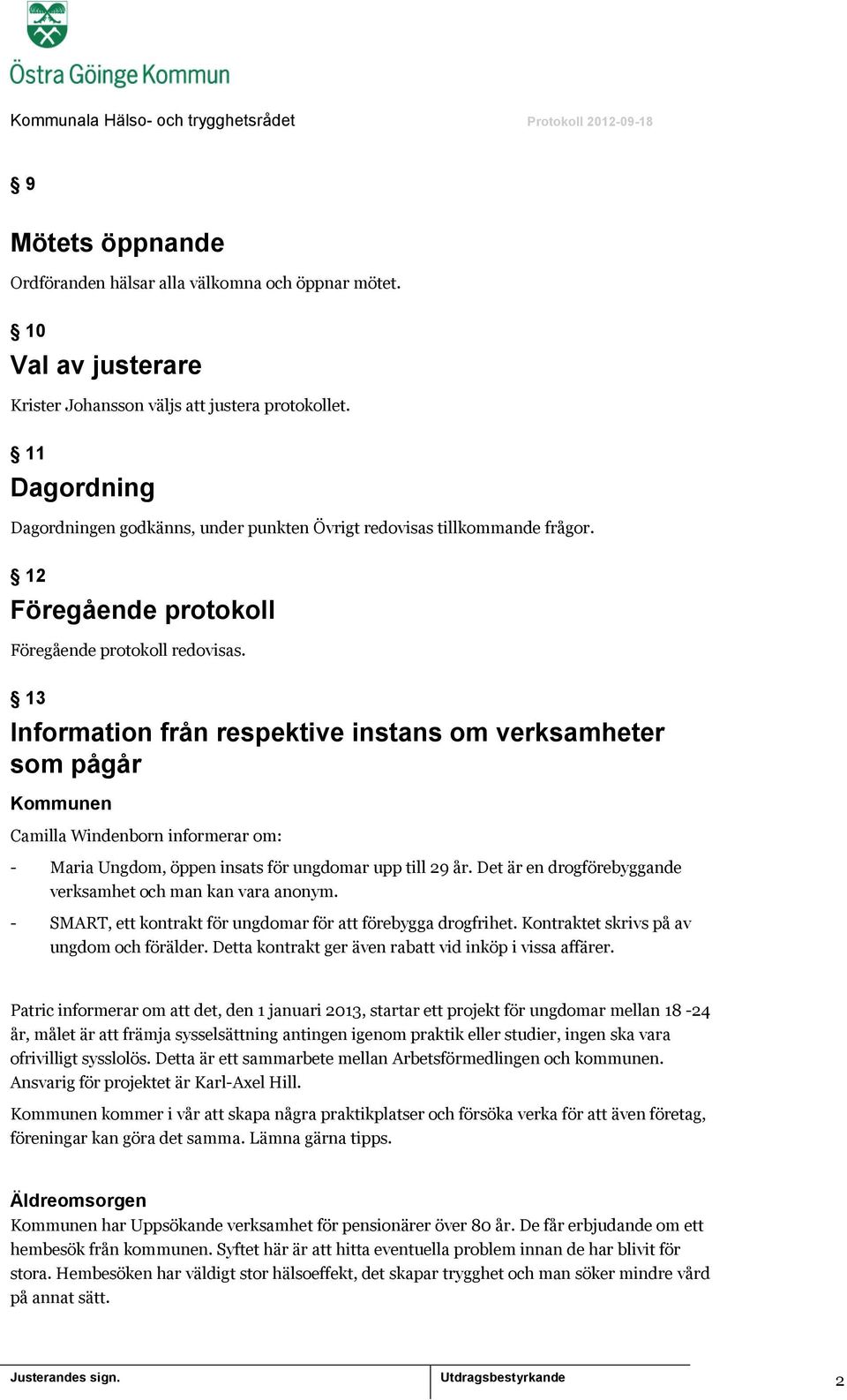 13 Information från respektive instans om verksamheter som pågår Kommunen Camilla Windenborn informerar om: - Maria Ungdom, öppen insats för ungdomar upp till 29 år.