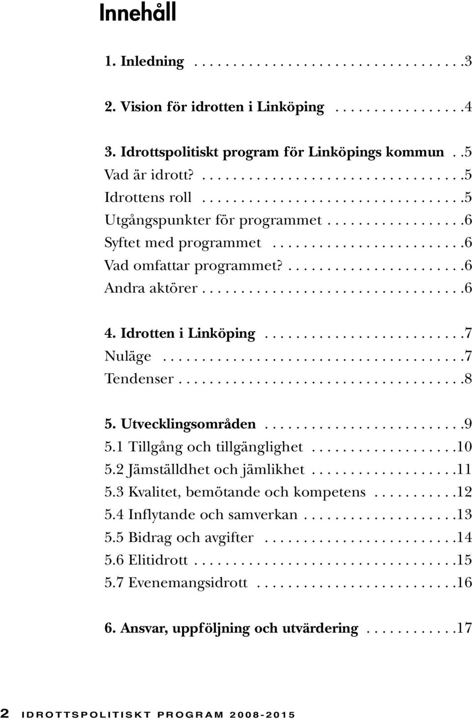 Idrotten i Linköping..........................7 Nuläge.......................................7 Tendenser.....................................8 5. Utvecklingsområden..........................9 5.