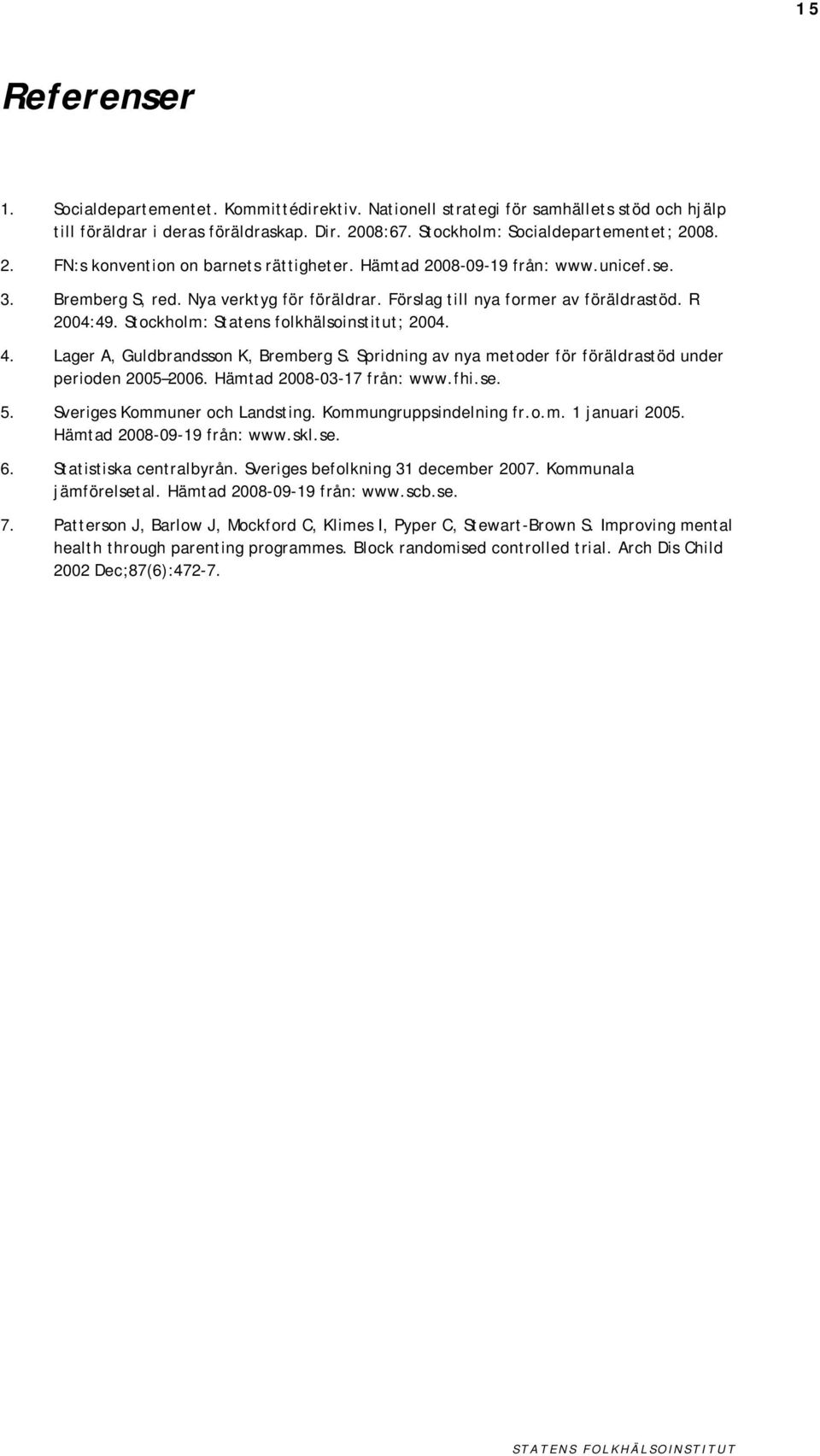 Lager A, Guldbrandsson K, Bremberg S. Spridning av nya metoder för föräldrastöd under perioden 2005 2006. Hämtad 2008-03-17 från: www.fhi.se. 5. Sveriges Kommuner och Landsting.