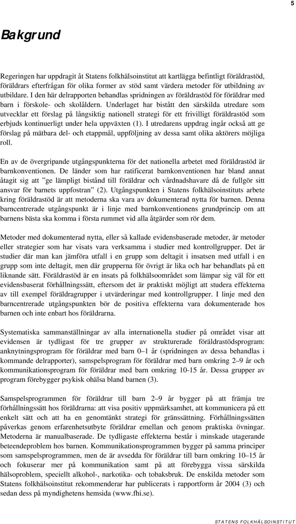 Underlaget har bistått den särskilda utredare som utvecklar ett förslag på långsiktig nationell strategi för ett frivilligt föräldrastöd som erbjuds kontinuerligt under hela uppväxten (1).