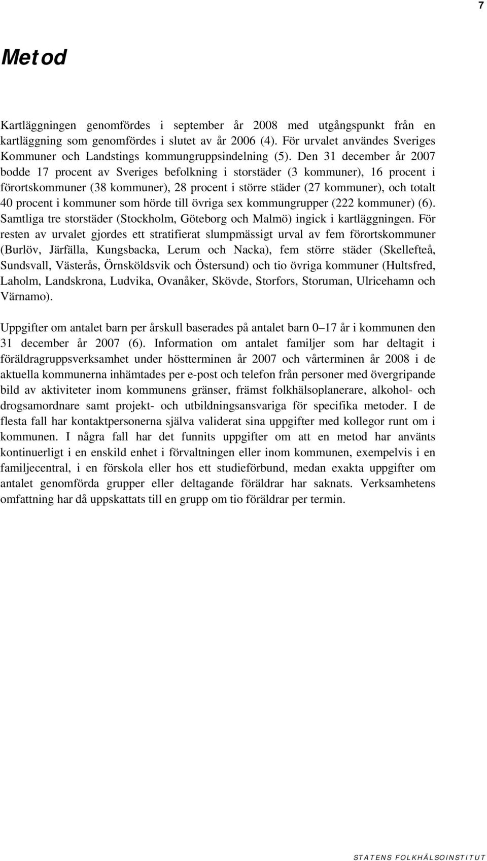 Den 31 december år 2007 bodde 17 procent av Sveriges befolkning i storstäder (3 kommuner), 16 procent i förortskommuner (38 kommuner), 28 procent i större städer (27 kommuner), och totalt 40 procent