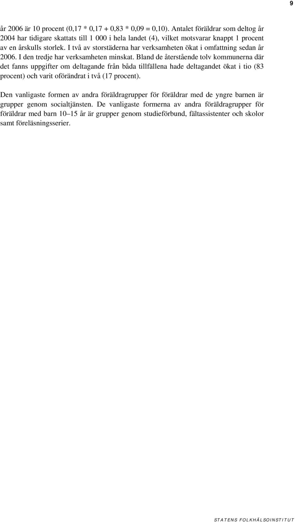 I två av storstäderna har verksamheten ökat i omfattning sedan år 2006. I den tredje har verksamheten minskat.