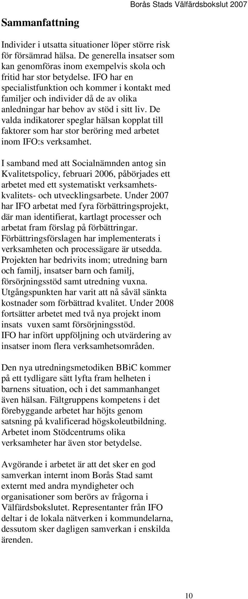 De valda indikatorer speglar hälsan kopplat till faktorer som har stor beröring med arbetet inom IFO:s verksamhet.