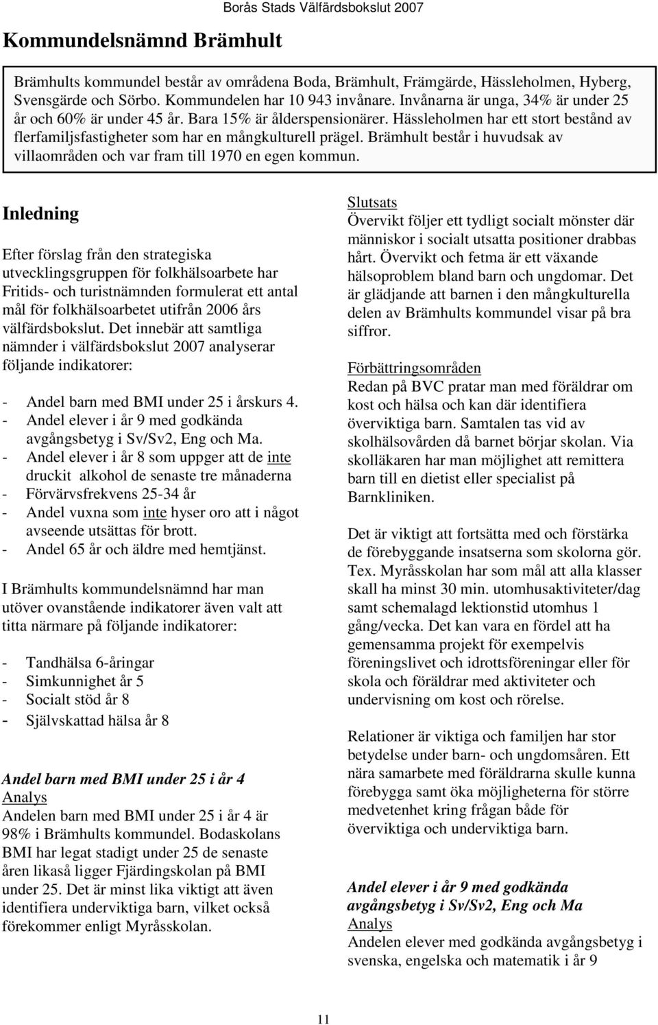 Brämhult består i huvudsak av villaområden och var fram till 1970 en egen kommun.