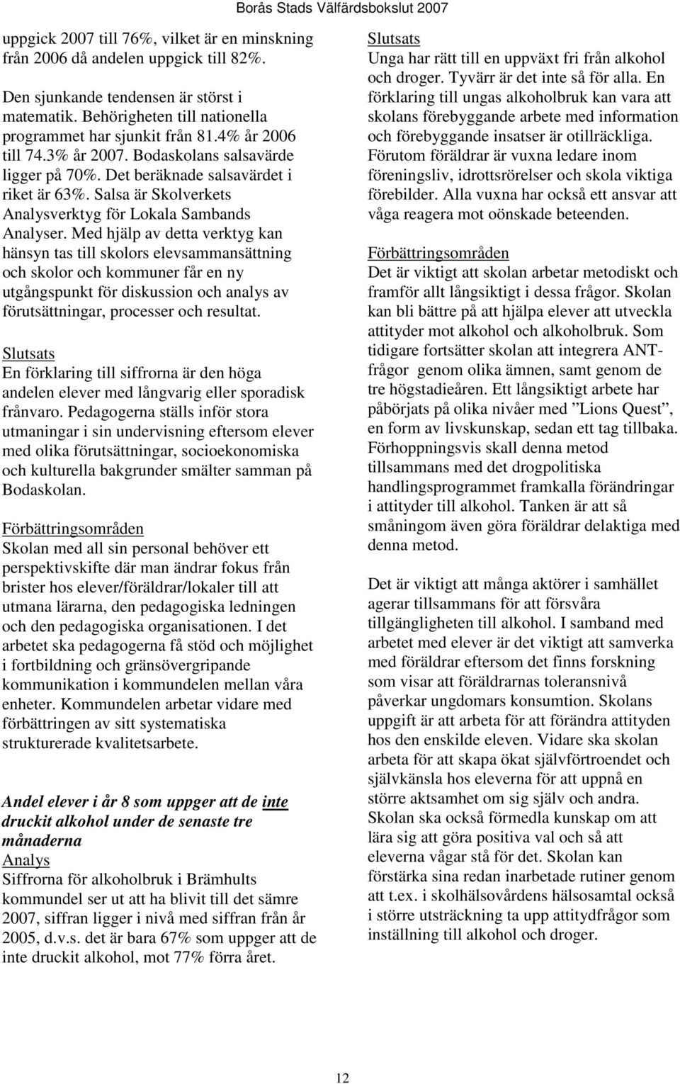 Med hjälp av detta verktyg kan hänsyn tas till skolors elevsammansättning och skolor och kommuner får en ny utgångspunkt för diskussion och analys av förutsättningar, processer och resultat.