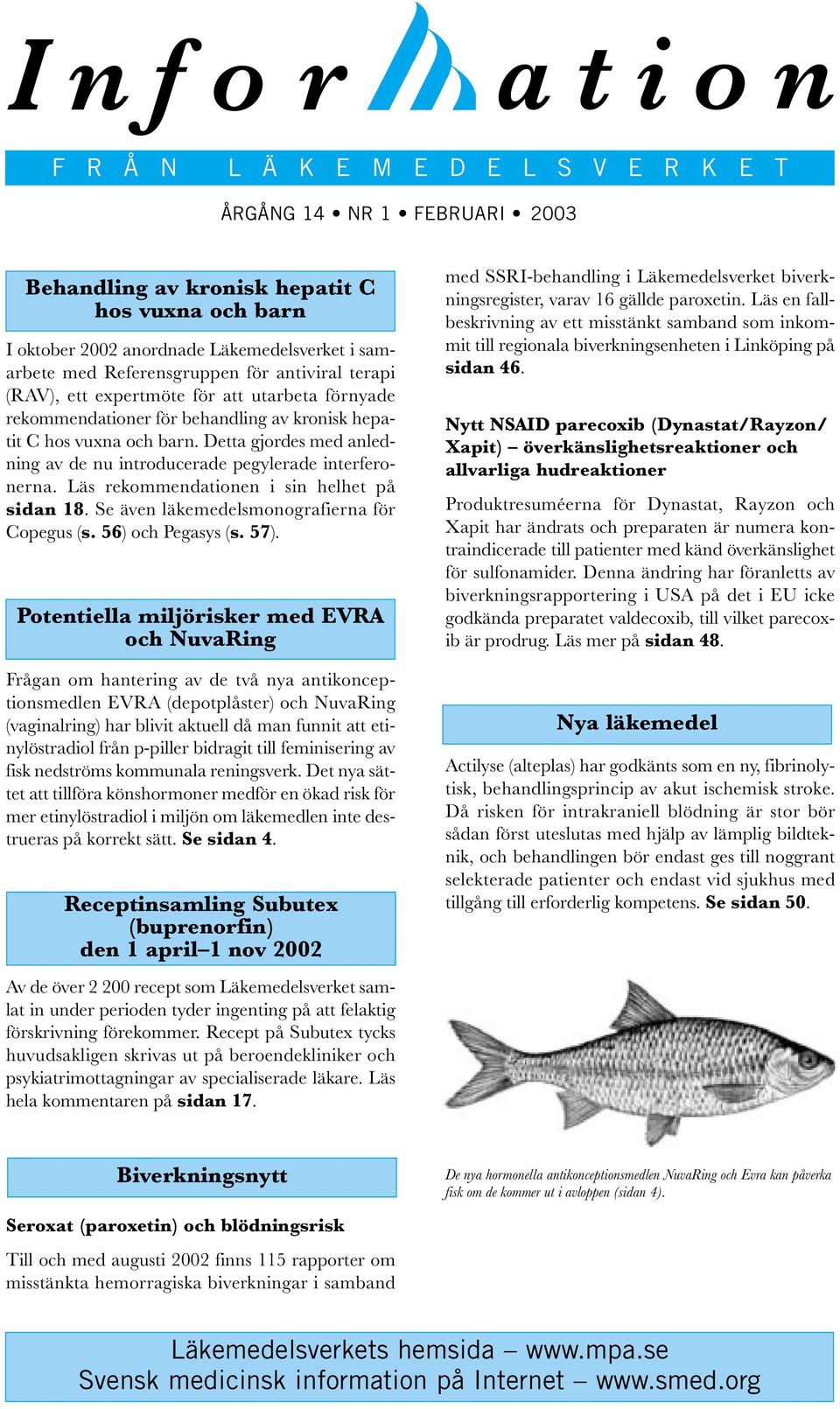 Detta gjordes med anledning av de nu introducerade pegylerade interferonerna. Läs rekommendationen i sin helhet på sidan 18. Se även läkemedelsmonografierna för Copegus (s. 56) och Pegasys (s. 57).