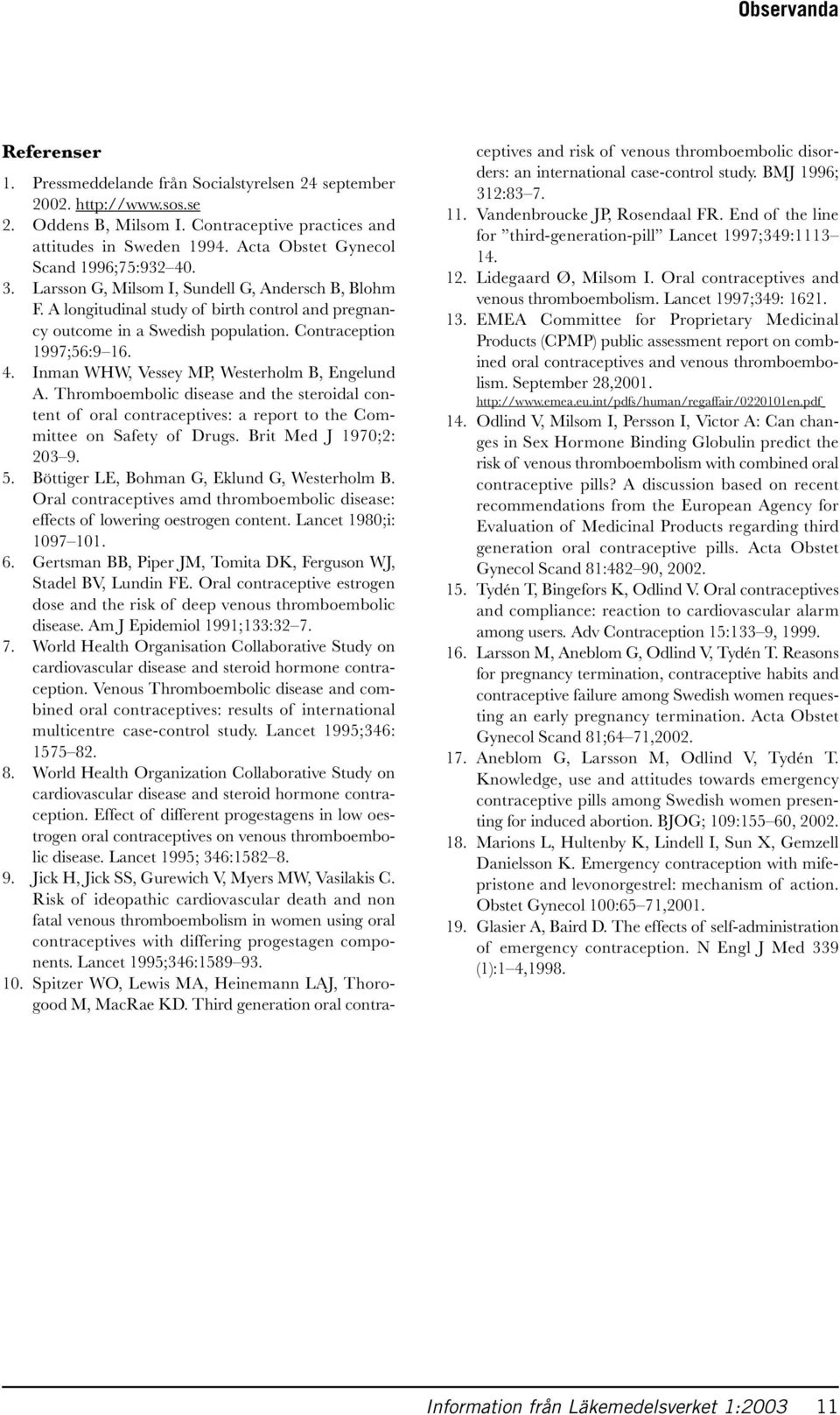 Contraception 1997;56:9 16. 4. Inman WHW, Vessey MP, Westerholm B, Engelund A. Thromboembolic disease and the steroidal content of oral contraceptives: a report to the Committee on Safety of Drugs.