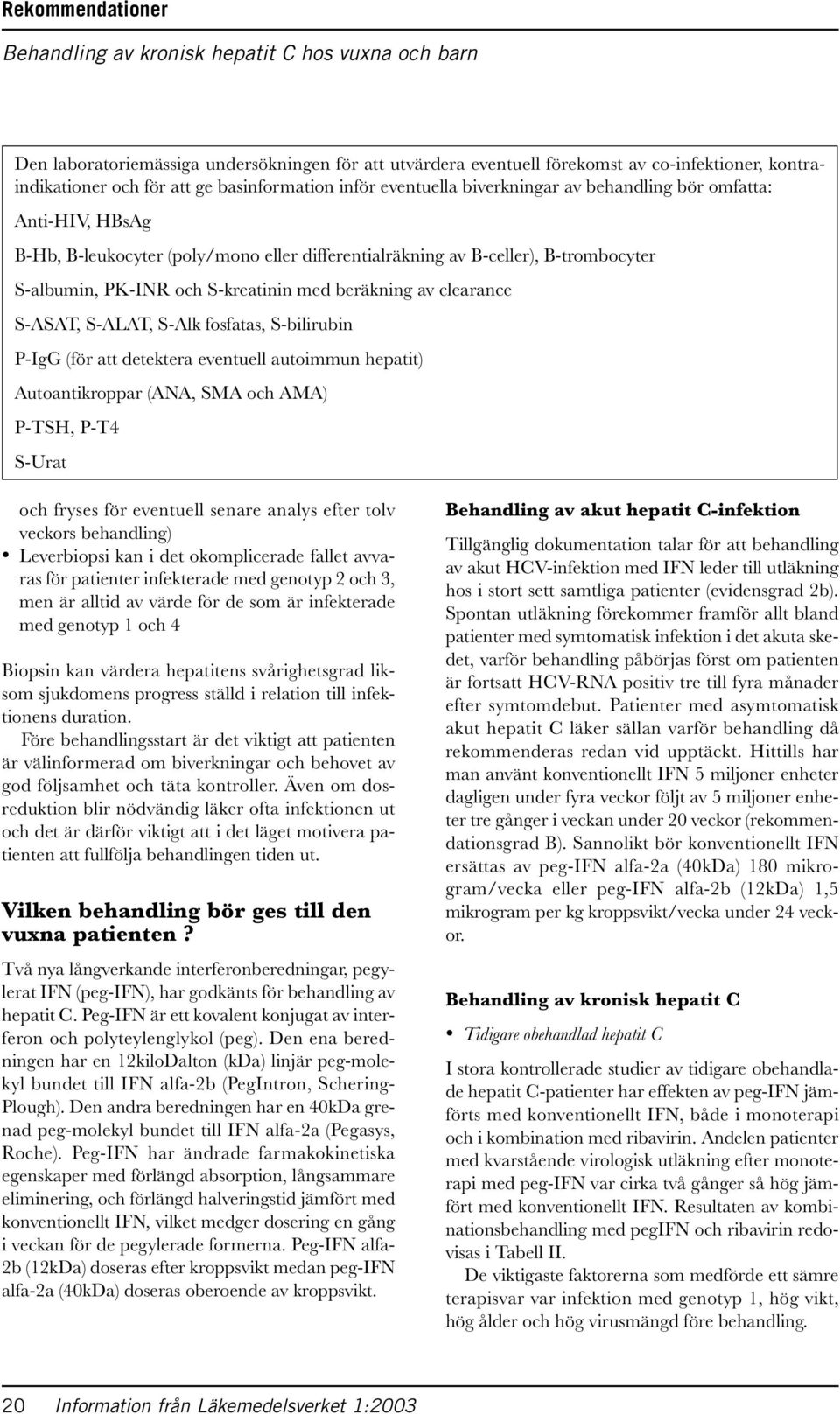 S-kreatinin med beräkning av clearance S-ASAT, S-ALAT, S-Alk fosfatas, S-bilirubin P-IgG (för att detektera eventuell autoimmun hepatit) Autoantikroppar (ANA, SMA och AMA) P-TSH, P-T4 S-Urat och