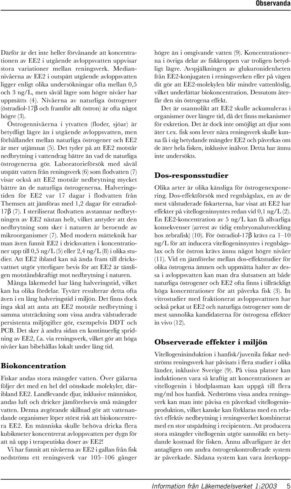 Nivåerna av naturliga östrogener (östradiol-17β och framför allt östron) är ofta något högre (3).