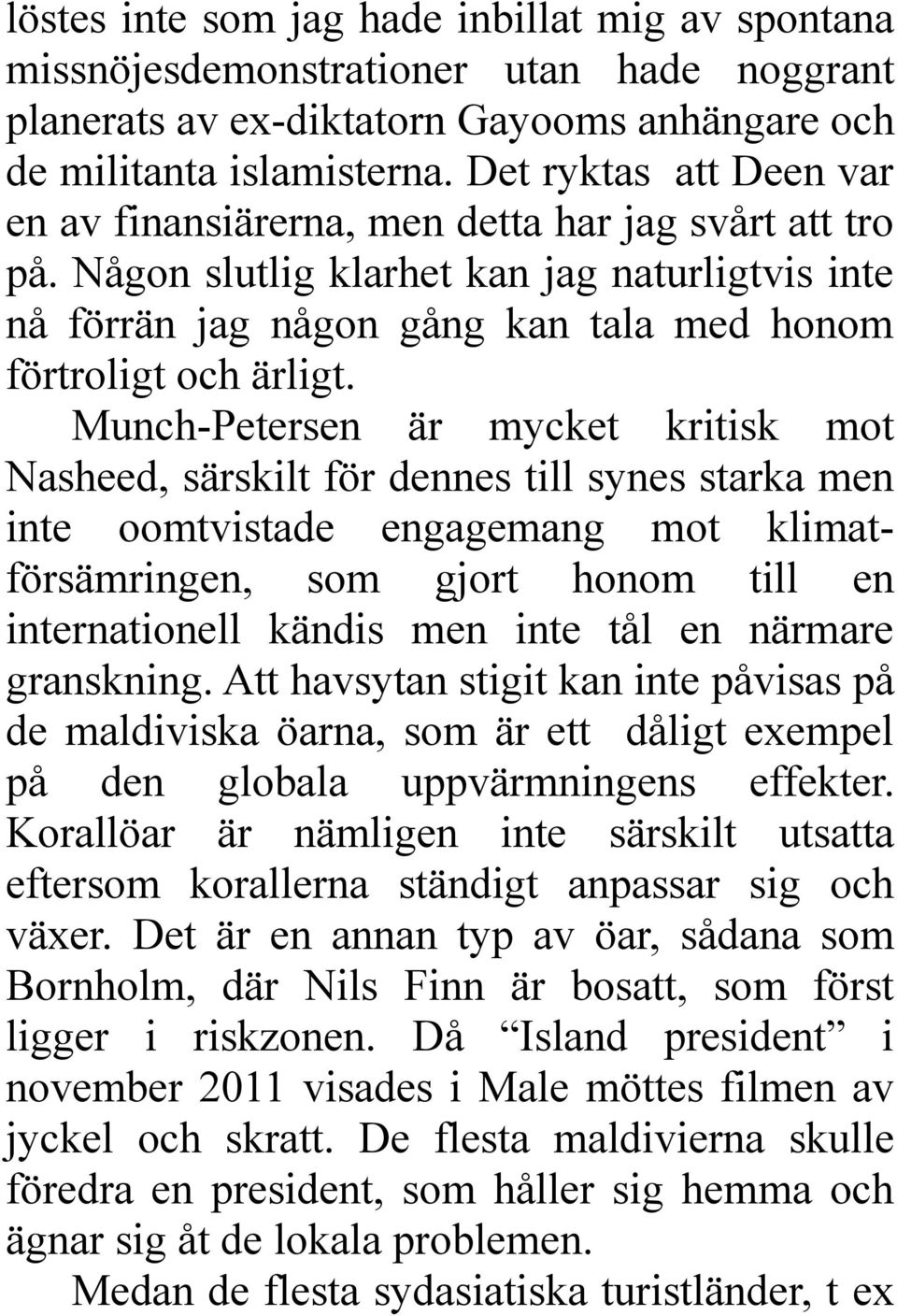 Munch-Petersen är mycket kritisk mot Nasheed, särskilt för dennes till synes starka men inte oomtvistade engagemang mot klimatförsämringen, som gjort honom till en internationell kändis men inte tål