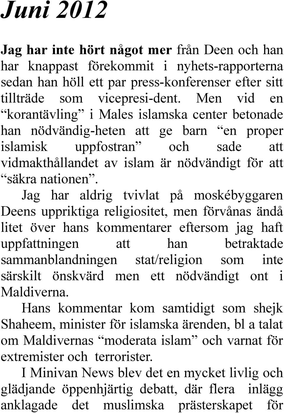 Jag har aldrig tvivlat på moskébyggaren Deens uppriktiga religiositet, men förvånas ändå litet över hans kommentarer eftersom jag haft uppfattningen att han betraktade sammanblandningen stat/religion