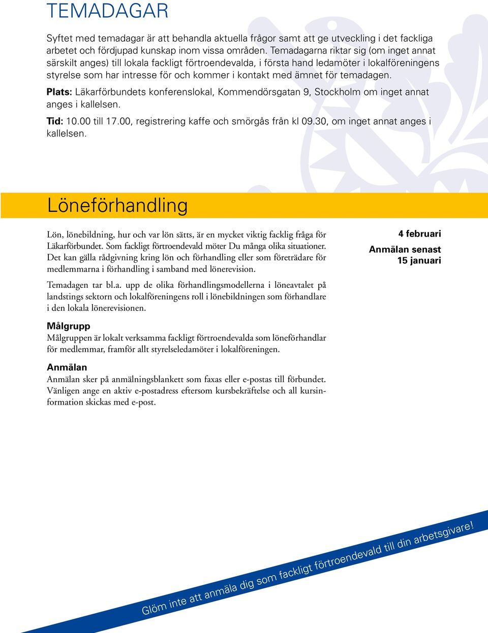 för temadagen. Plats: Läkarförbundets konferenslokal, Kommendörsgatan 9, Stockholm om inget annat anges i kallelsen. Tid: 10.00 till 17.00, registrering kaffe och smörgås från kl 09.