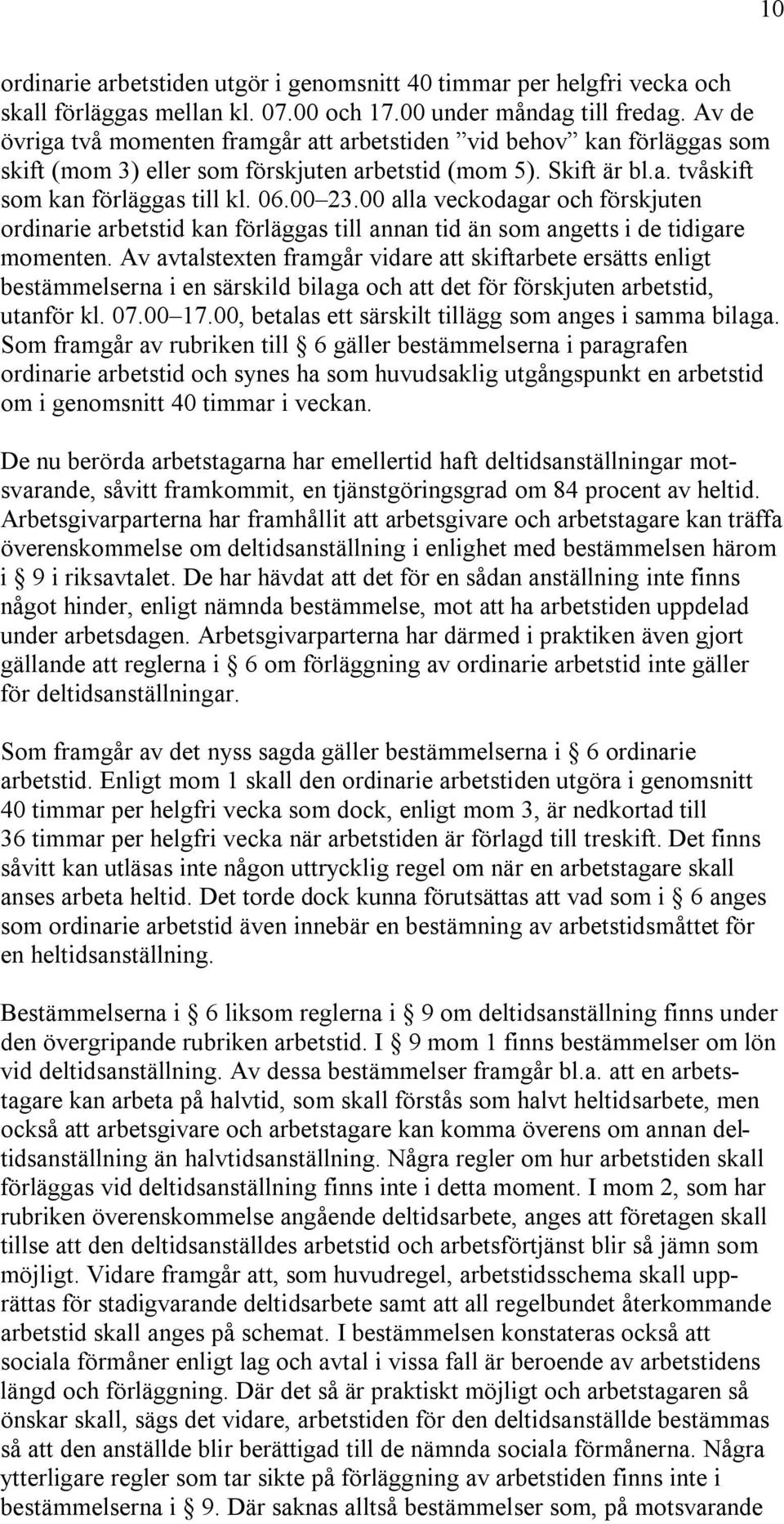 00 alla veckodagar och förskjuten ordinarie arbetstid kan förläggas till annan tid än som angetts i de tidigare momenten.