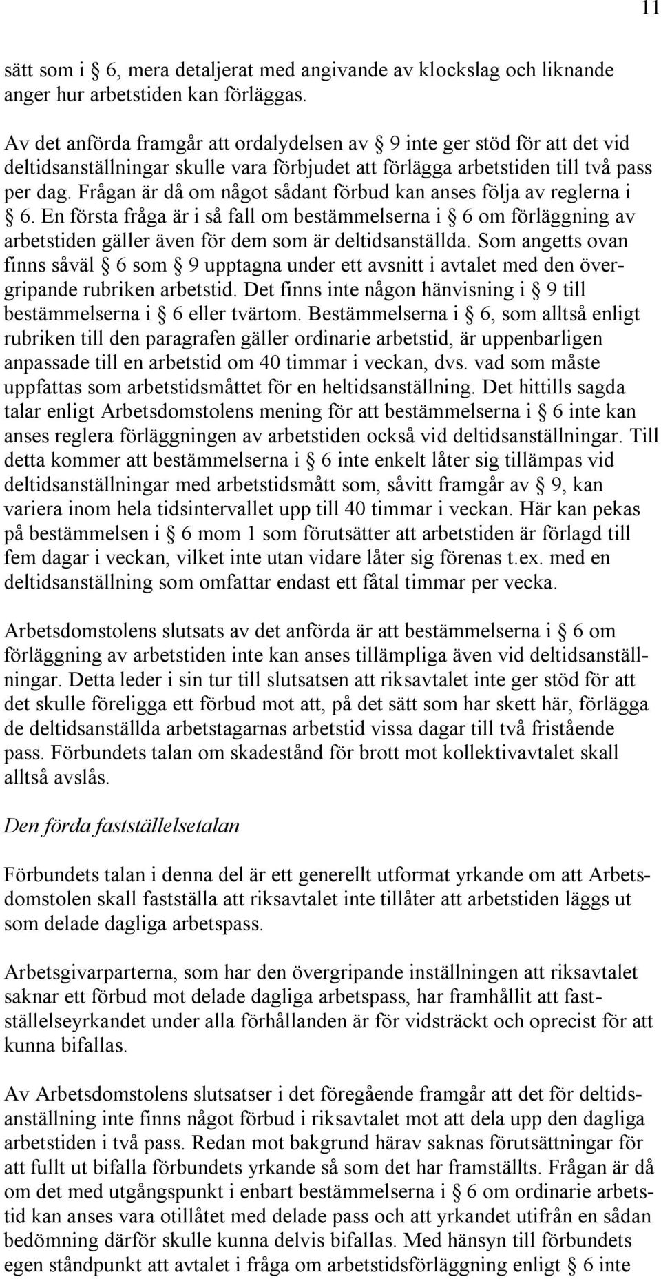 Frågan är då om något sådant förbud kan anses följa av reglerna i 6. En första fråga är i så fall om bestämmelserna i 6 om förläggning av arbetstiden gäller även för dem som är deltidsanställda.