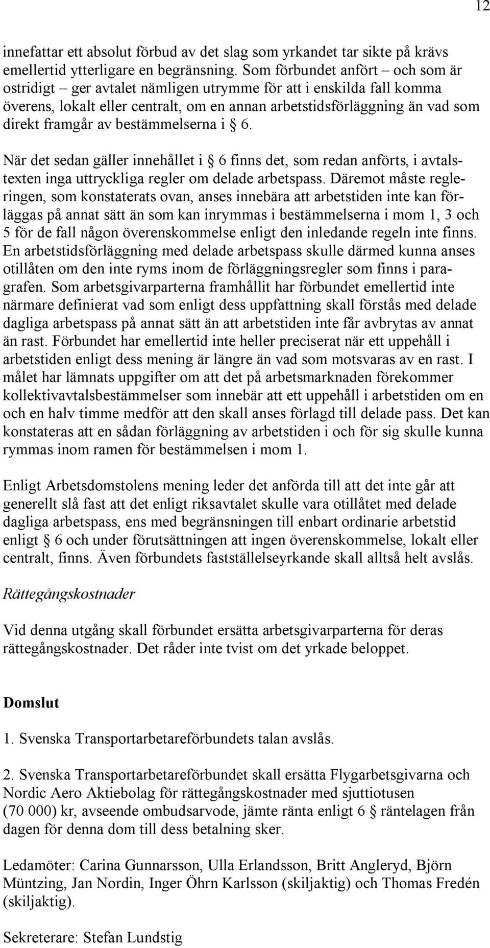 bestämmelserna i 6. När det sedan gäller innehållet i 6 finns det, som redan anförts, i avtalstexten inga uttryckliga regler om delade arbetspass.