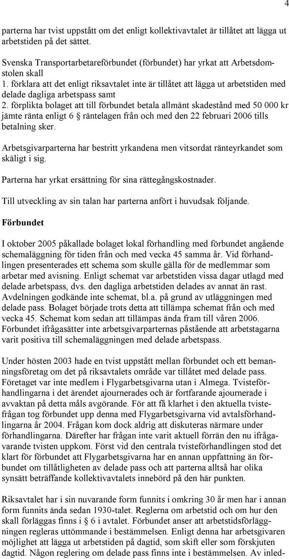 förplikta bolaget att till förbundet betala allmänt skadestånd med 50 000 kr jämte ränta enligt 6 räntelagen från och med den 22 februari 2006 tills betalning sker.