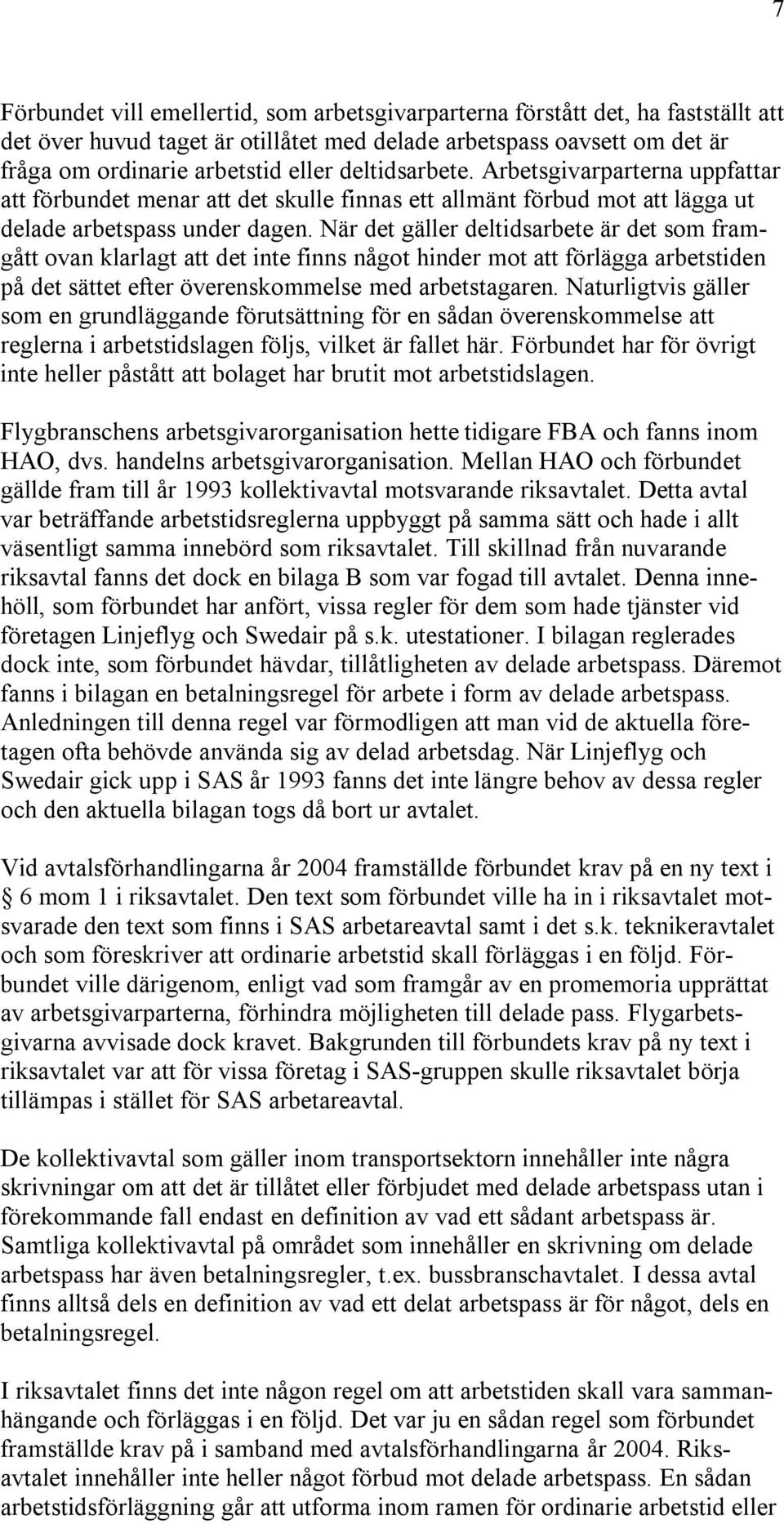 När det gäller deltidsarbete är det som framgått ovan klarlagt att det inte finns något hinder mot att förlägga arbetstiden på det sättet efter överenskommelse med arbetstagaren.