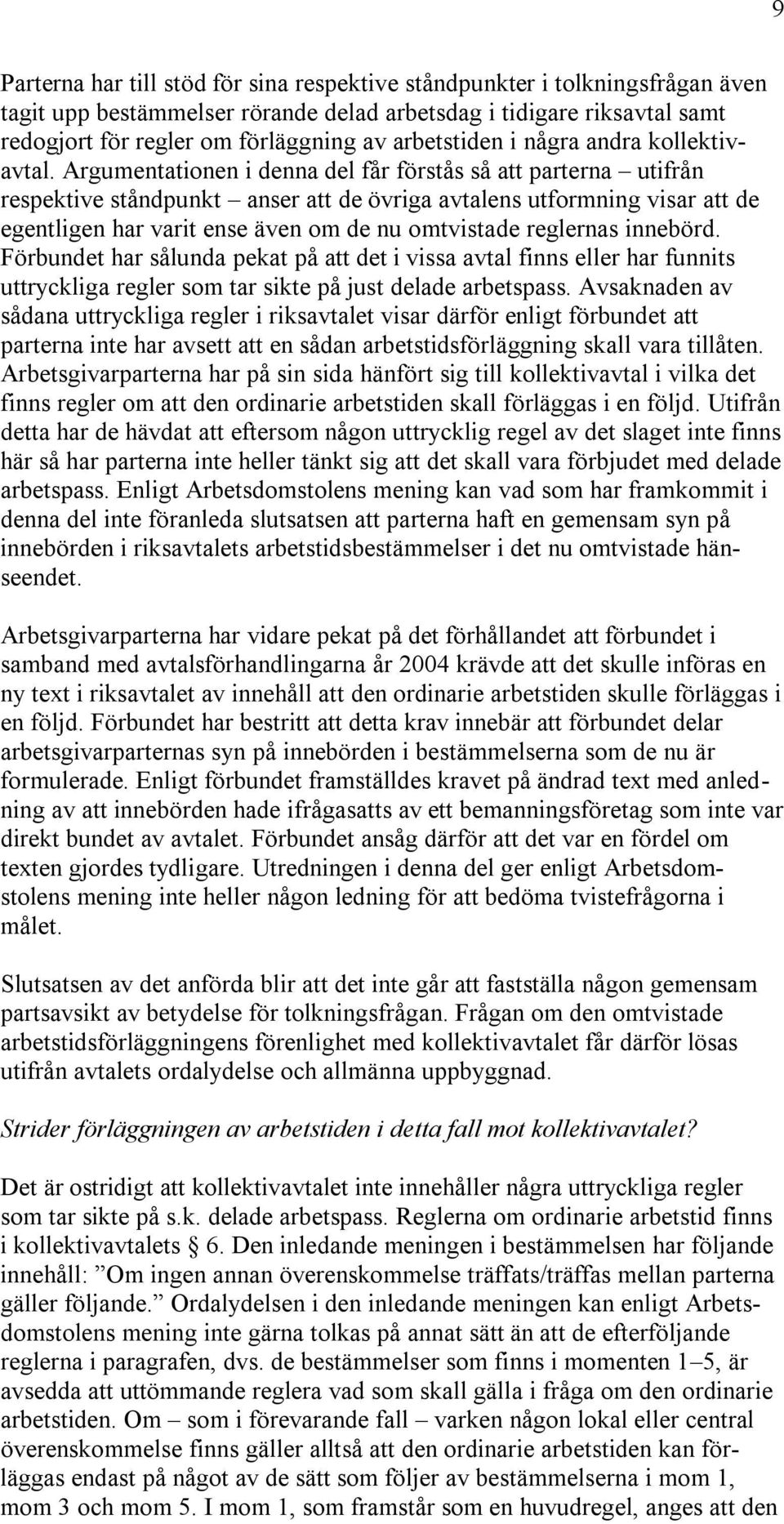 Argumentationen i denna del får förstås så att parterna utifrån respektive ståndpunkt anser att de övriga avtalens utformning visar att de egentligen har varit ense även om de nu omtvistade reglernas