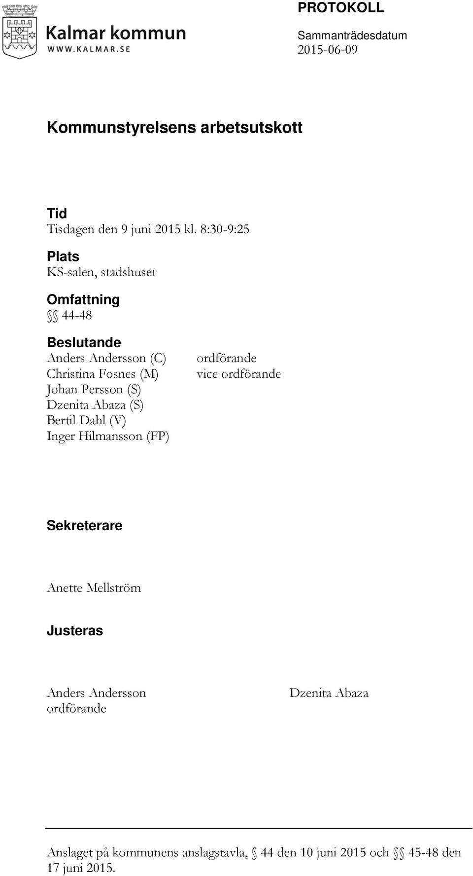 Persson (S) Dzenita Abaza (S) Bertil Dahl (V) Inger Hilmansson (FP) ordförande vice ordförande Sekreterare